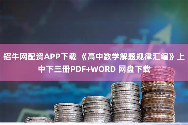 招牛网配资APP下载 《高中数学解题规律汇编》上中下三册PDF+WORD 网盘下载